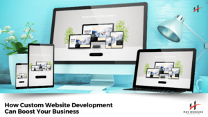 How Custom Website Development Can Boost Your Business